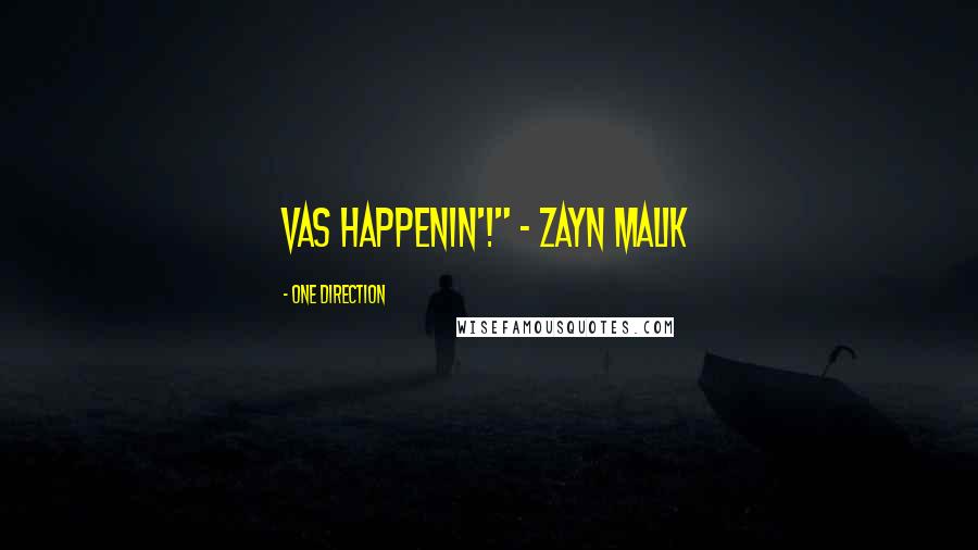 One Direction Quotes: Vas happenin'!" ~ Zayn Malik