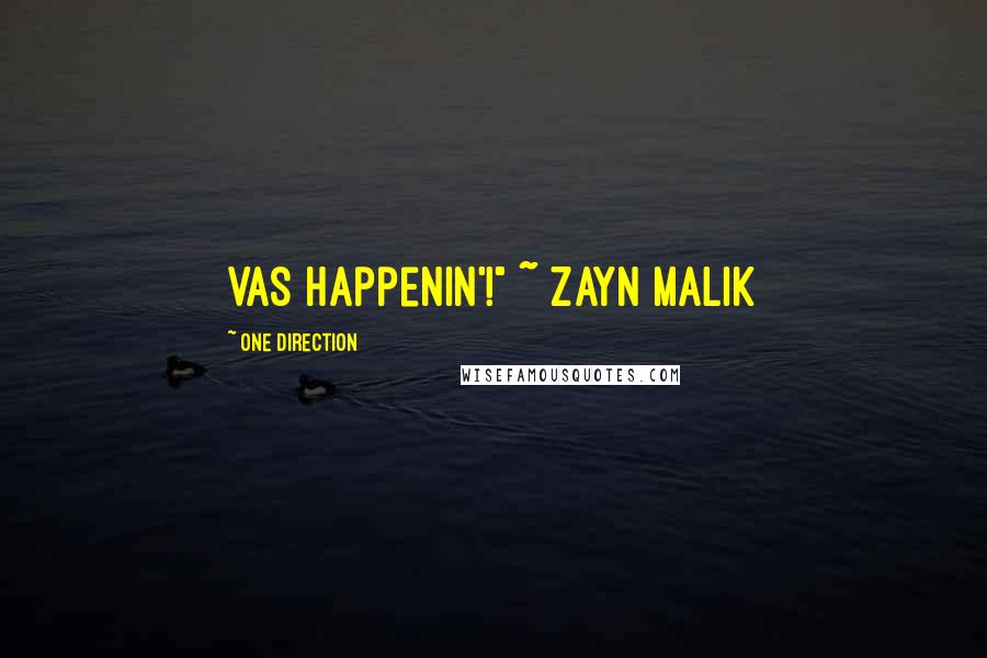 One Direction Quotes: Vas happenin'!" ~ Zayn Malik