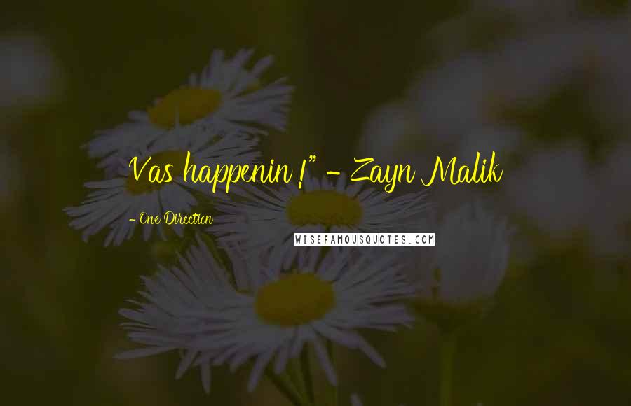 One Direction Quotes: Vas happenin'!" ~ Zayn Malik
