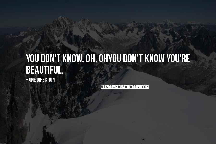 One Direction Quotes: You don't know, oh, ohYou don't know you're beautiful.