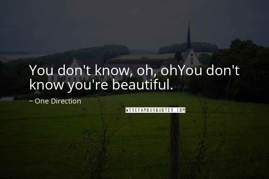 One Direction Quotes: You don't know, oh, ohYou don't know you're beautiful.