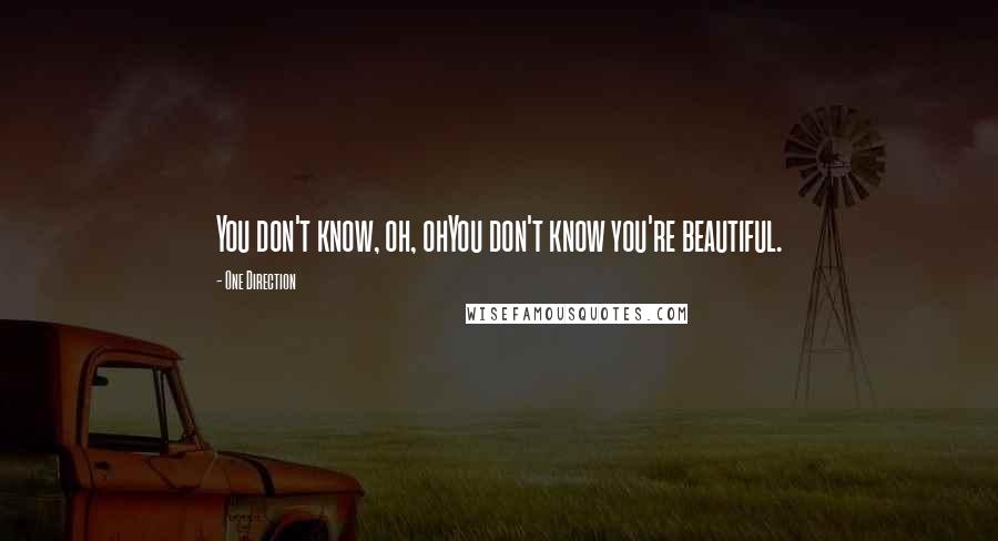 One Direction Quotes: You don't know, oh, ohYou don't know you're beautiful.