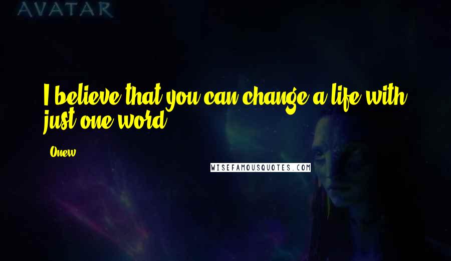 Onew Quotes: I believe that you can change a life with just one word.