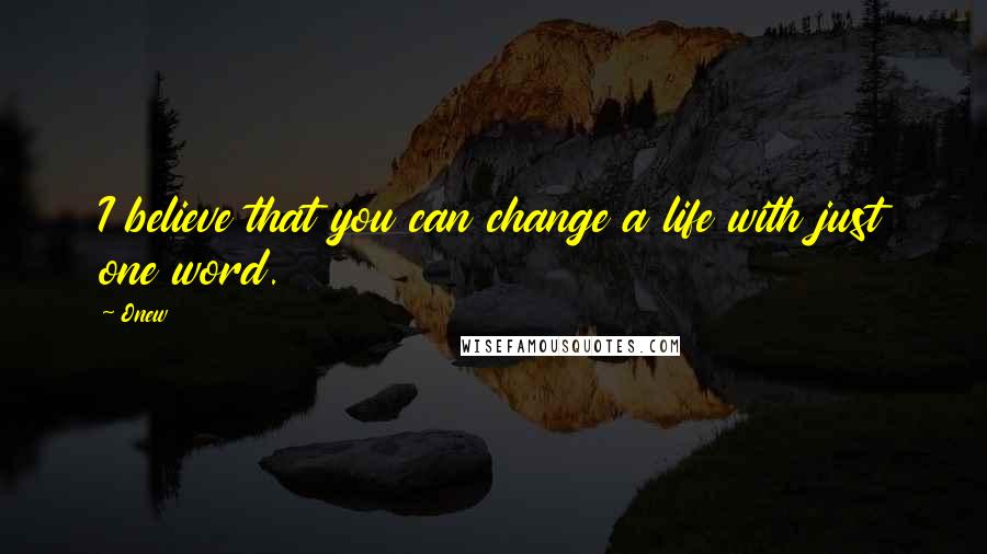 Onew Quotes: I believe that you can change a life with just one word.