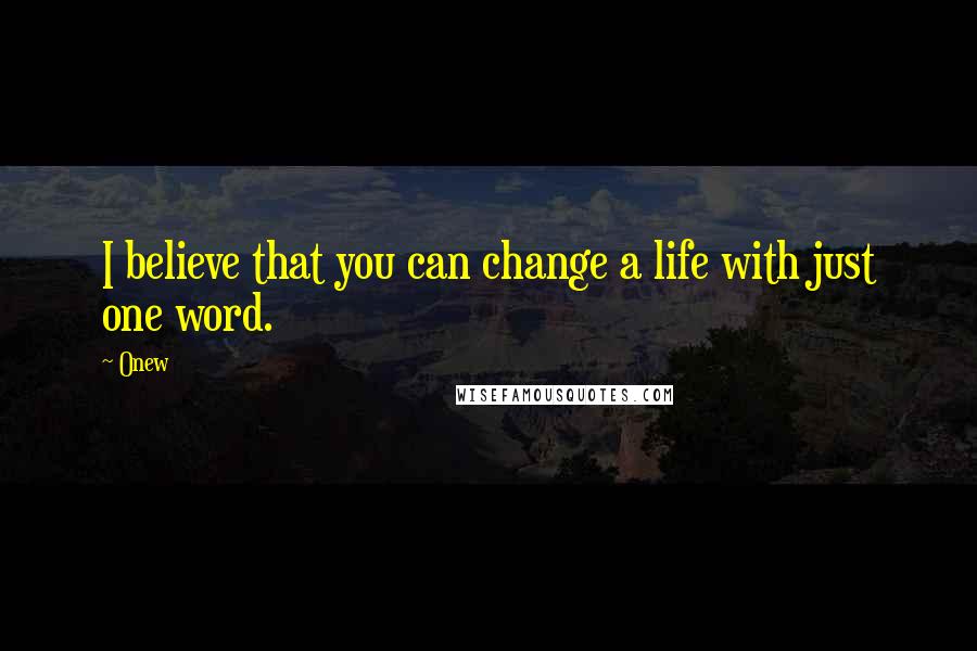 Onew Quotes: I believe that you can change a life with just one word.