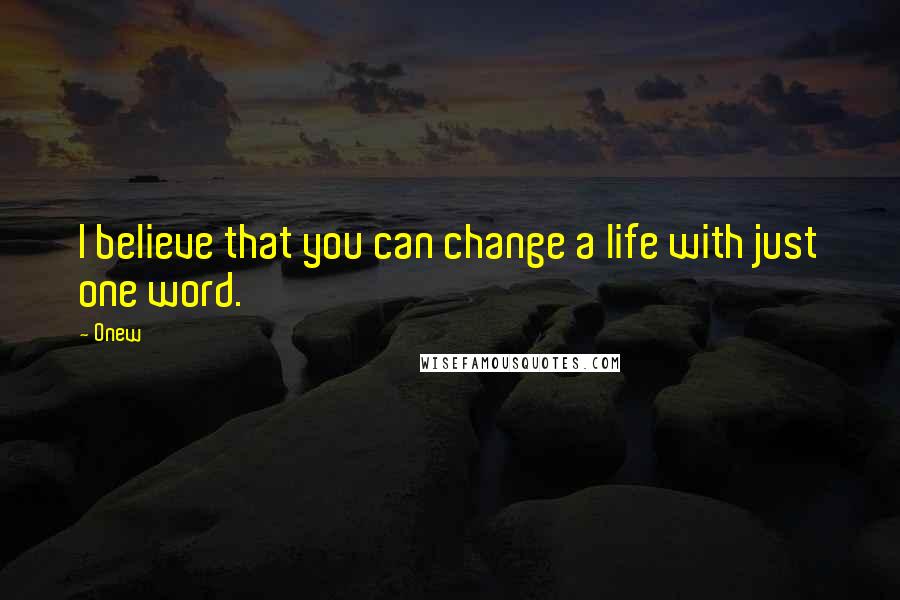 Onew Quotes: I believe that you can change a life with just one word.