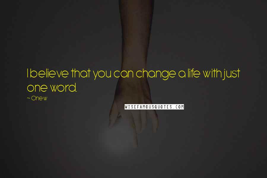 Onew Quotes: I believe that you can change a life with just one word.