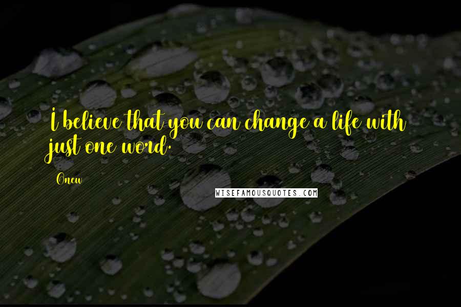 Onew Quotes: I believe that you can change a life with just one word.