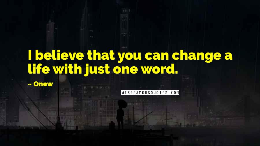 Onew Quotes: I believe that you can change a life with just one word.