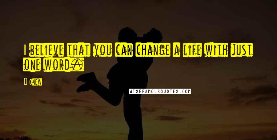 Onew Quotes: I believe that you can change a life with just one word.