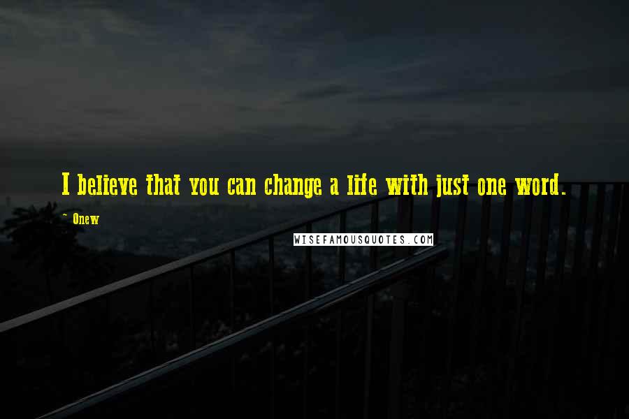 Onew Quotes: I believe that you can change a life with just one word.