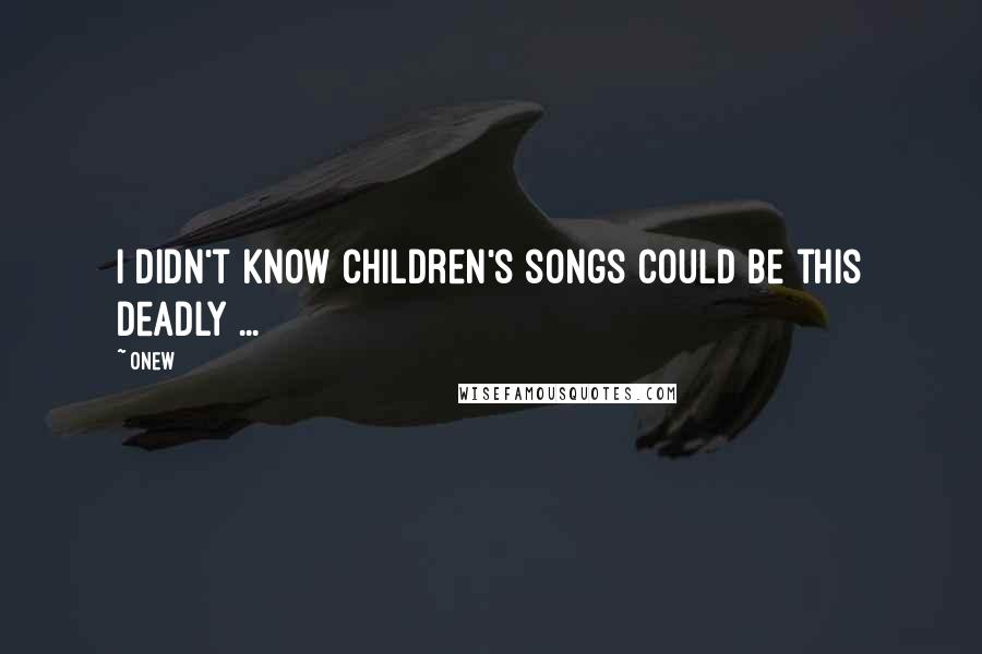 Onew Quotes: I didn't know children's songs could be this deadly ...