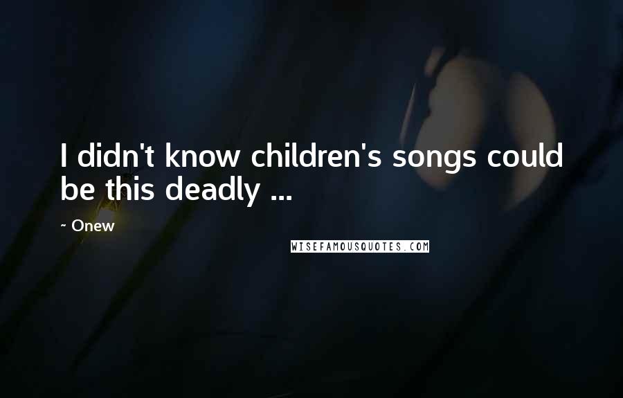 Onew Quotes: I didn't know children's songs could be this deadly ...