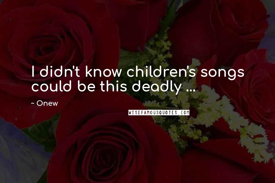 Onew Quotes: I didn't know children's songs could be this deadly ...