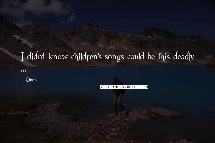 Onew Quotes: I didn't know children's songs could be this deadly ...