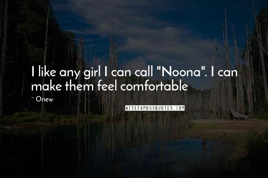 Onew Quotes: I like any girl I can call "Noona". I can make them feel comfortable