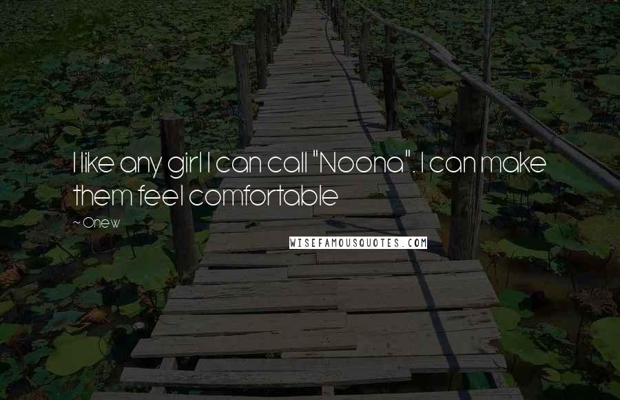 Onew Quotes: I like any girl I can call "Noona". I can make them feel comfortable