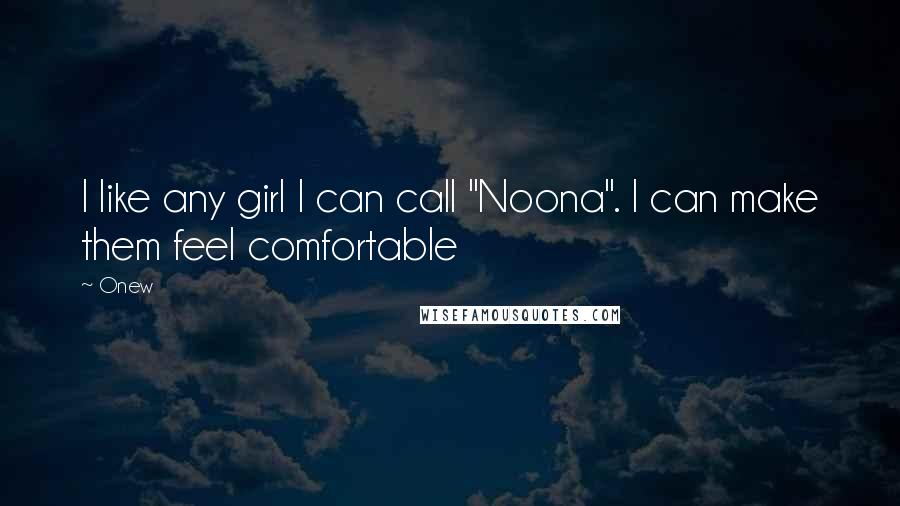 Onew Quotes: I like any girl I can call "Noona". I can make them feel comfortable