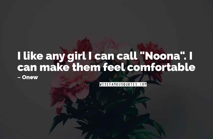 Onew Quotes: I like any girl I can call "Noona". I can make them feel comfortable