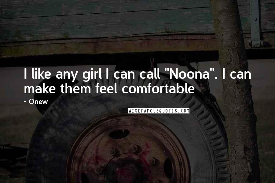 Onew Quotes: I like any girl I can call "Noona". I can make them feel comfortable