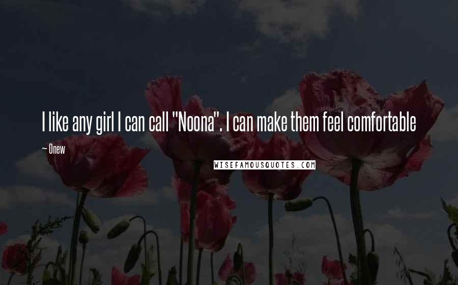 Onew Quotes: I like any girl I can call "Noona". I can make them feel comfortable