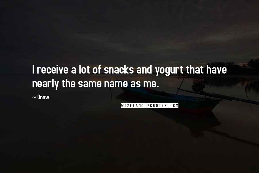 Onew Quotes: I receive a lot of snacks and yogurt that have nearly the same name as me.