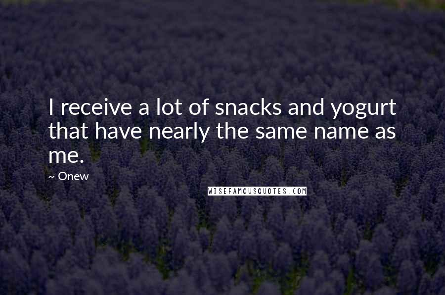 Onew Quotes: I receive a lot of snacks and yogurt that have nearly the same name as me.