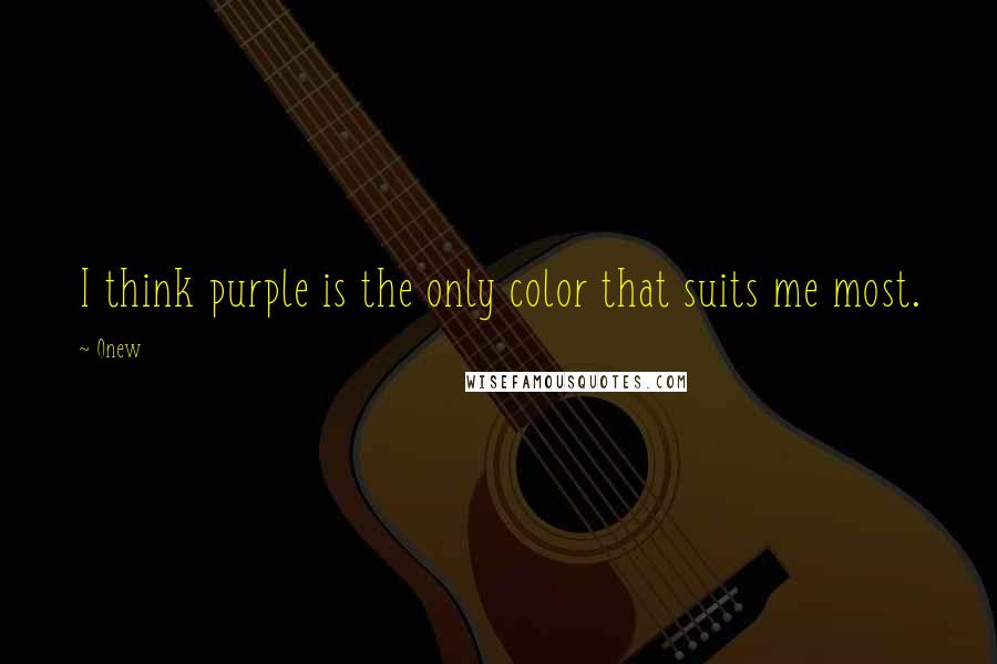 Onew Quotes: I think purple is the only color that suits me most.