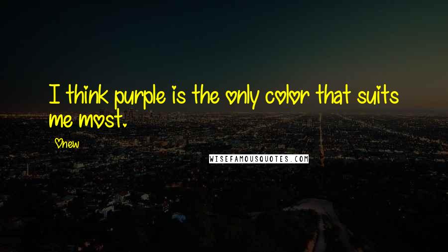 Onew Quotes: I think purple is the only color that suits me most.