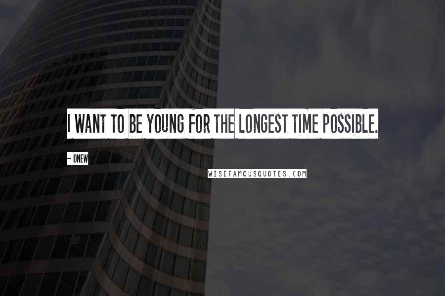 Onew Quotes: I want to be young for the longest time possible.