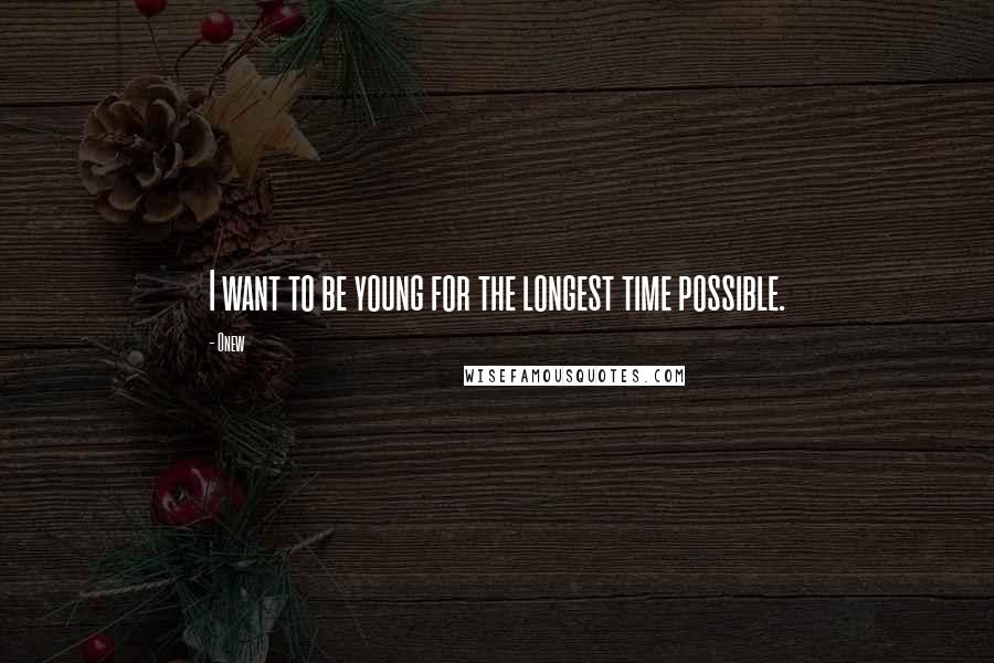 Onew Quotes: I want to be young for the longest time possible.