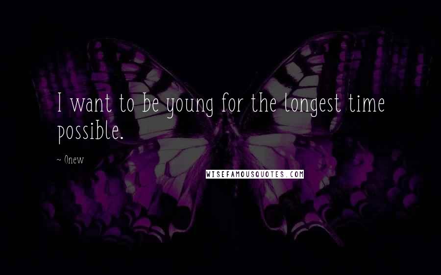 Onew Quotes: I want to be young for the longest time possible.