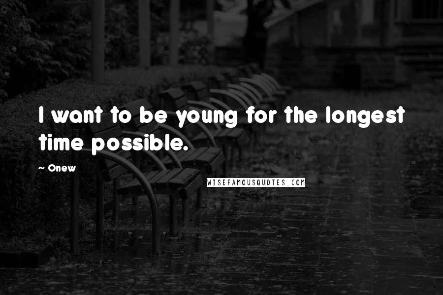 Onew Quotes: I want to be young for the longest time possible.
