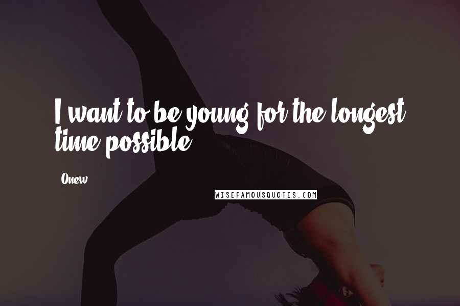 Onew Quotes: I want to be young for the longest time possible.