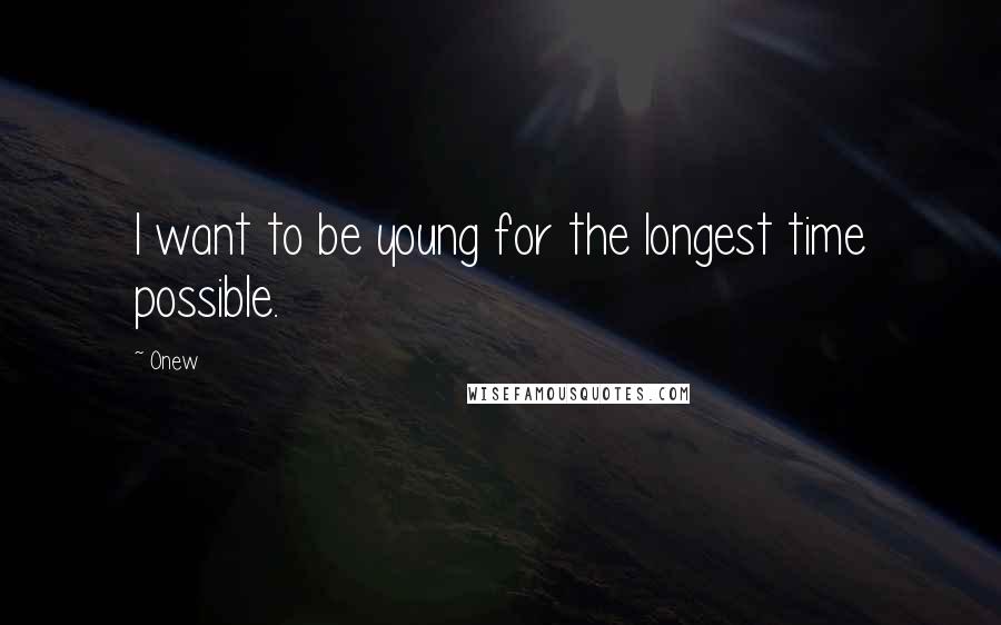 Onew Quotes: I want to be young for the longest time possible.