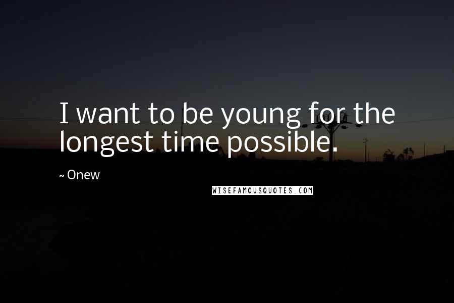 Onew Quotes: I want to be young for the longest time possible.