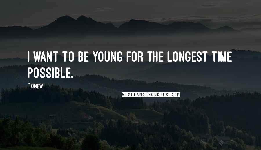 Onew Quotes: I want to be young for the longest time possible.