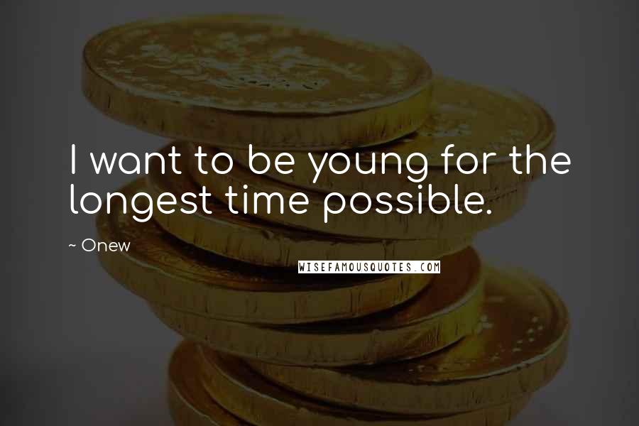Onew Quotes: I want to be young for the longest time possible.