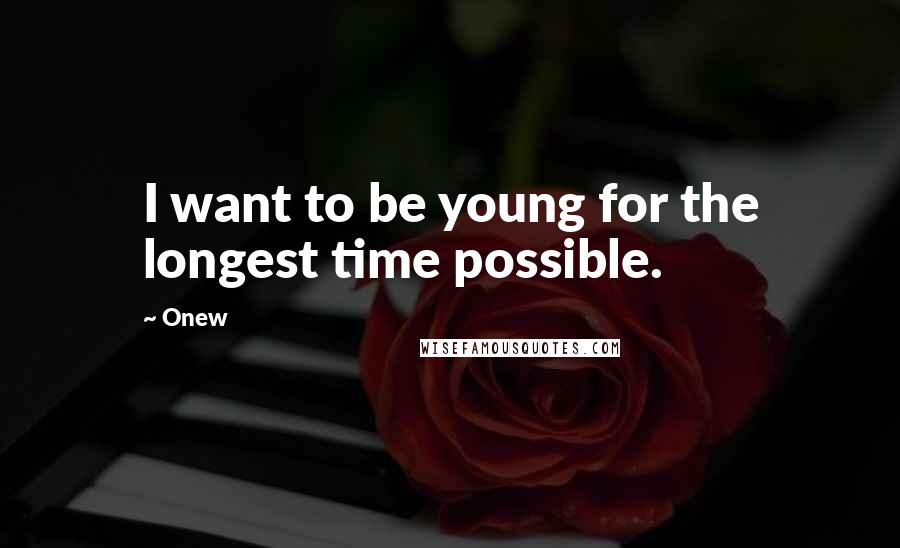 Onew Quotes: I want to be young for the longest time possible.