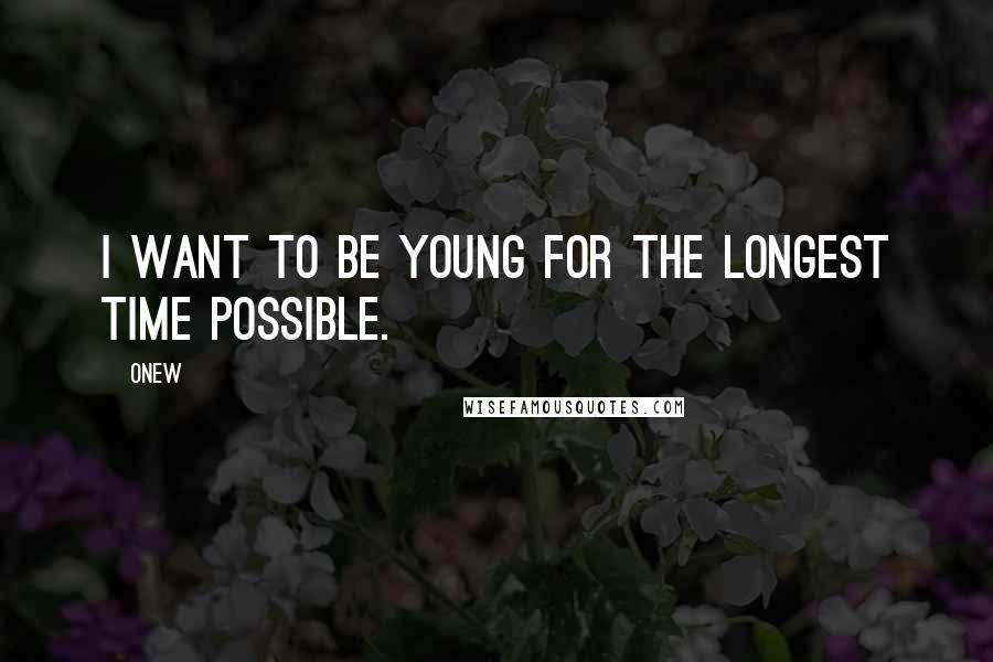 Onew Quotes: I want to be young for the longest time possible.