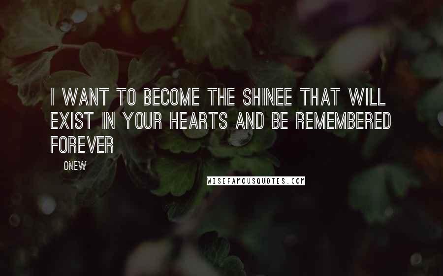 Onew Quotes: I want to become the SHINee that will exist in your hearts and be remembered forever