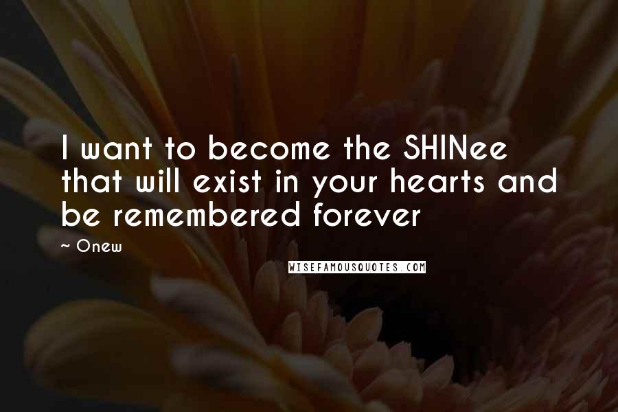 Onew Quotes: I want to become the SHINee that will exist in your hearts and be remembered forever