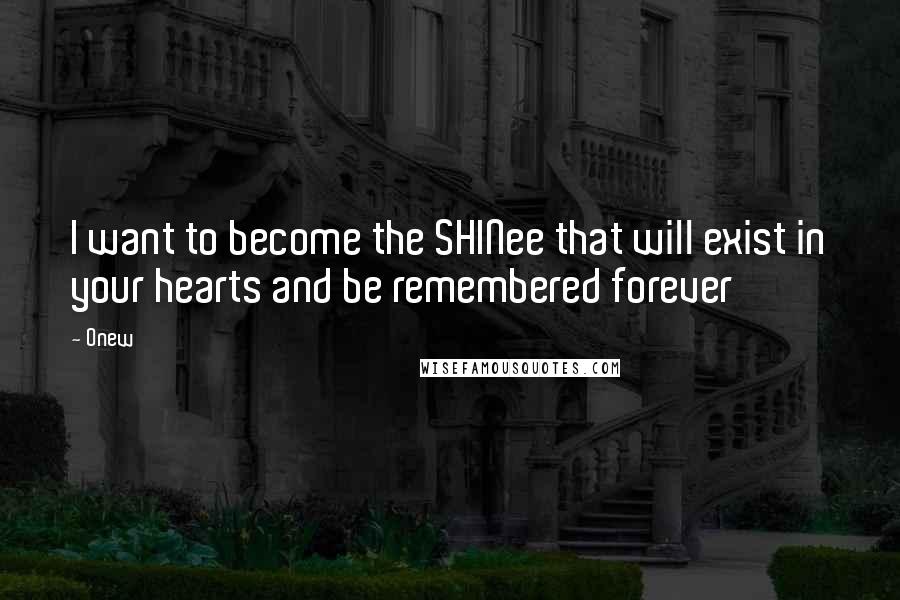 Onew Quotes: I want to become the SHINee that will exist in your hearts and be remembered forever