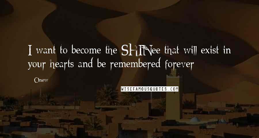 Onew Quotes: I want to become the SHINee that will exist in your hearts and be remembered forever
