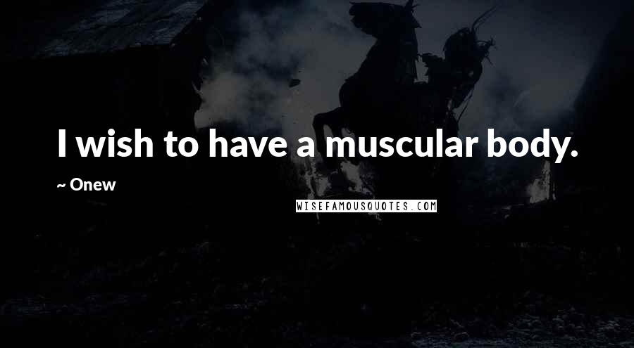 Onew Quotes: I wish to have a muscular body.