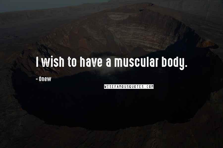 Onew Quotes: I wish to have a muscular body.