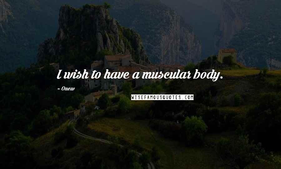 Onew Quotes: I wish to have a muscular body.