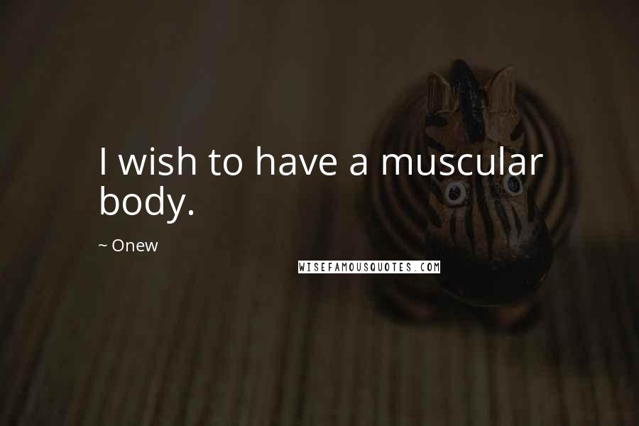 Onew Quotes: I wish to have a muscular body.