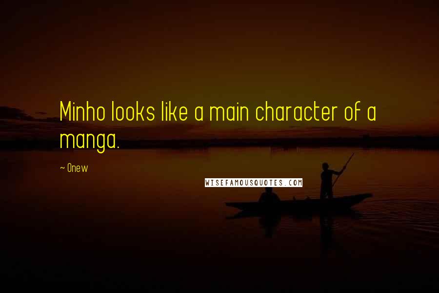 Onew Quotes: Minho looks like a main character of a manga.
