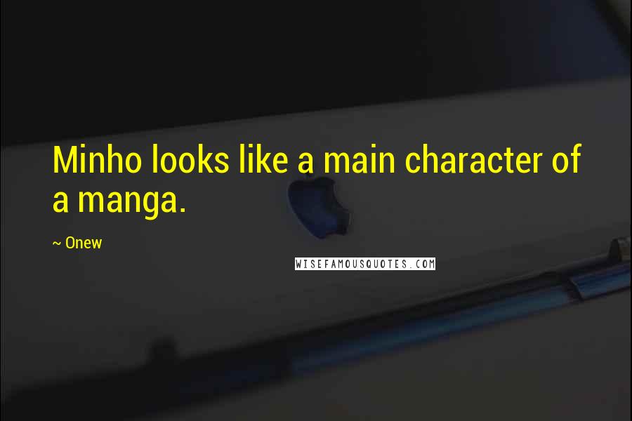 Onew Quotes: Minho looks like a main character of a manga.